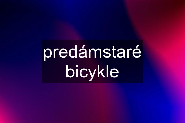 predámstaré bicykle