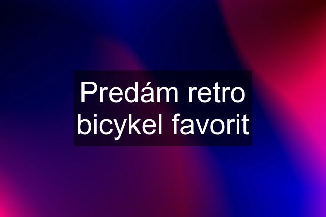 Predám retro bicykel favorit