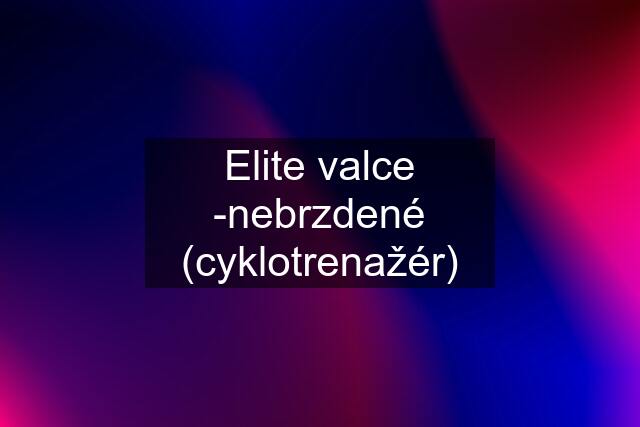 Elite valce -nebrzdené (cyklotrenažér)