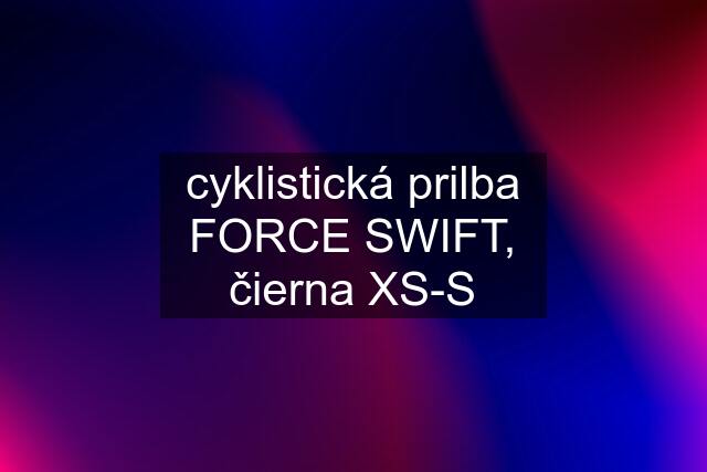 cyklistická prilba FORCE SWIFT, čierna XS-S