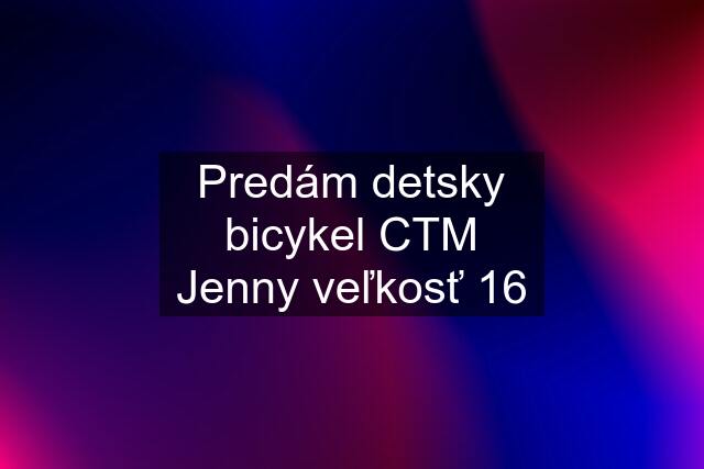 Predám detsky bicykel CTM Jenny veľkosť 16