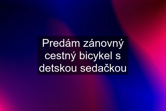 Predám zánovný cestný bicykel s detskou sedačkou