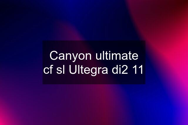 Canyon ultimate cf sl Ultegra di2 11