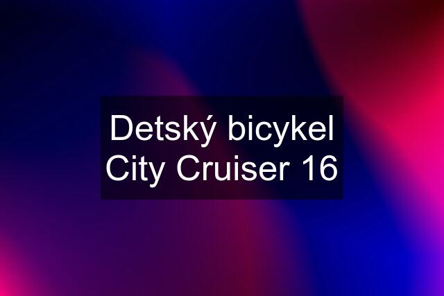 Detský bicykel City Cruiser 16