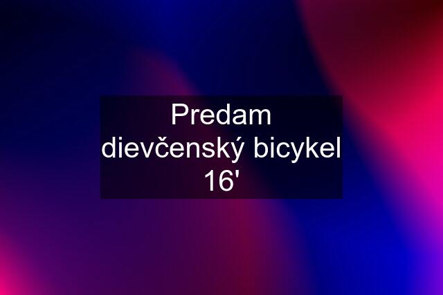 Predam dievčenský bicykel 16'