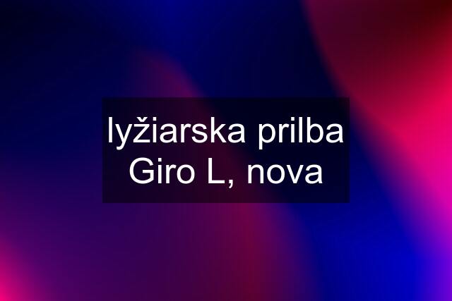 lyžiarska prilba Giro L, nova