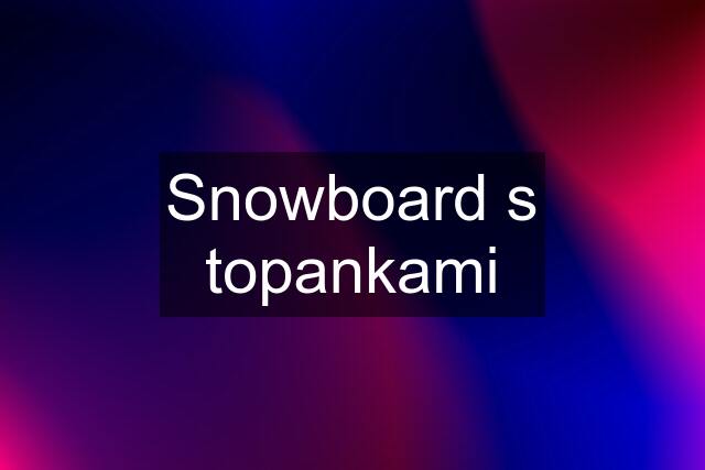 Snowboard s topankami