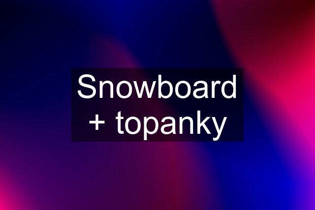 Snowboard + topanky