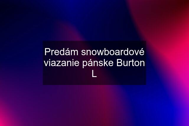 Predám snowboardové viazanie pánske Burton L