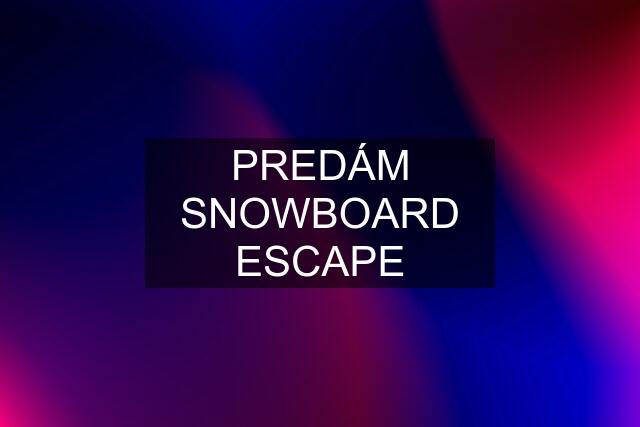 PREDÁM SNOWBOARD ESCAPE