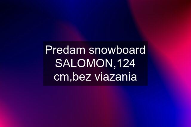 Predam snowboard SALOMON,124 cm,bez viazania