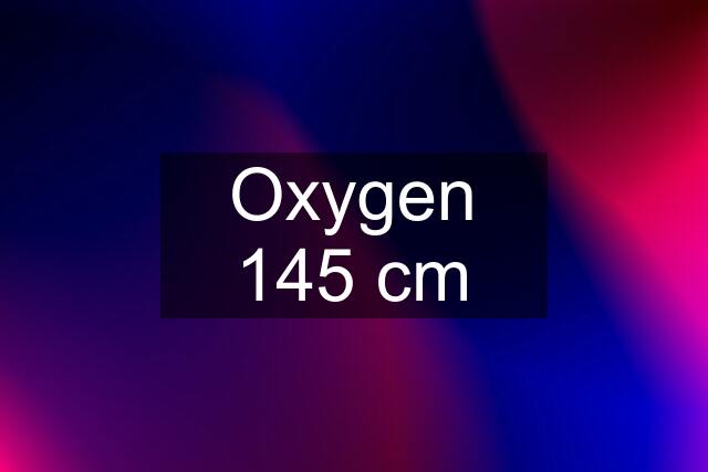 Oxygen 145 cm