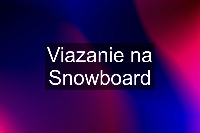 Viazanie na Snowboard