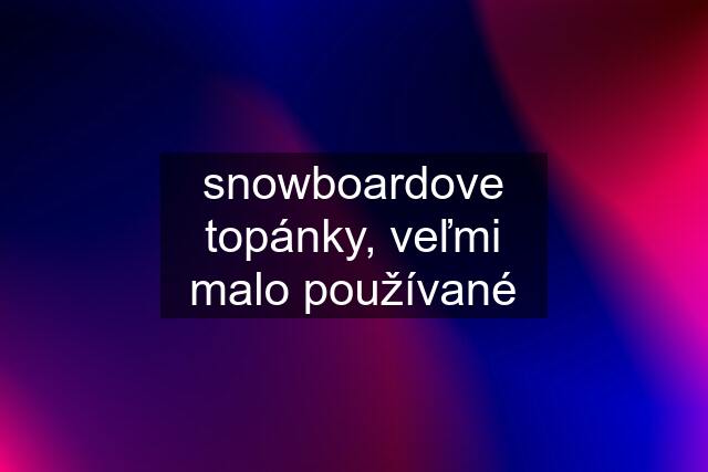 snowboardove topánky, veľmi malo používané