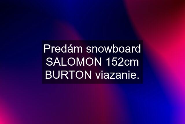 Predám snowboard SALOMON 152cm BURTON viazanie.