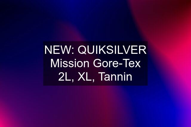 NEW: QUIKSILVER Mission Gore-Tex 2L, XL, Tannin