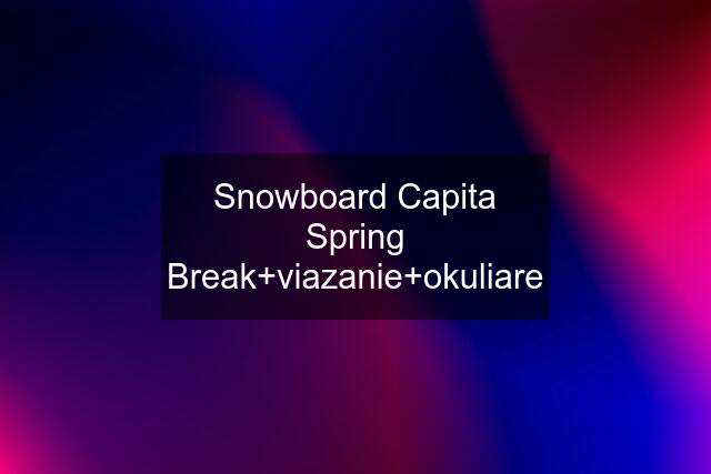 Snowboard Capita Spring Break+viazanie+okuliare