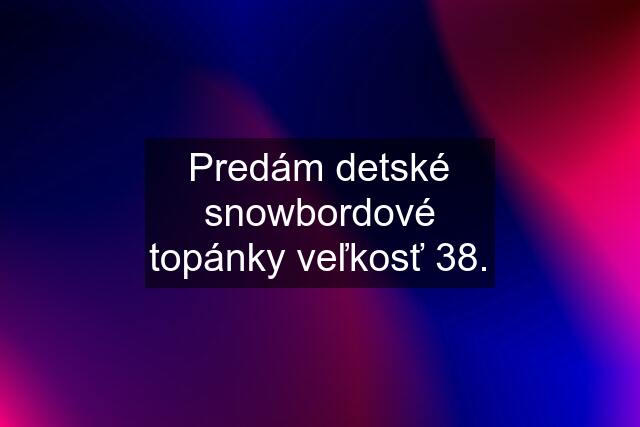 Predám detské snowbordové topánky veľkosť 38.