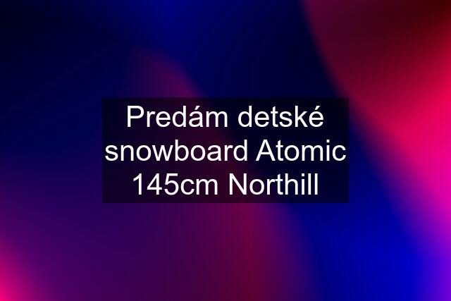 Predám detské snowboard Atomic 145cm Northill