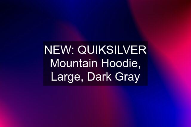 NEW: QUIKSILVER Mountain Hoodie, Large, Dark Gray