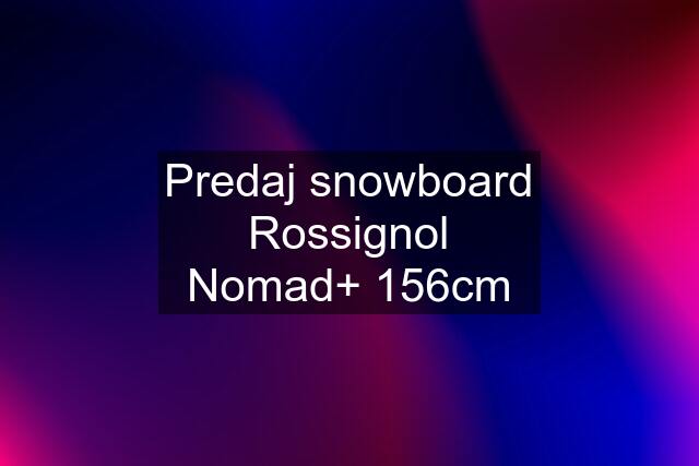 Predaj snowboard Rossignol Nomad+ 156cm