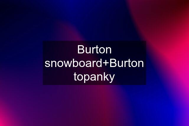 Burton snowboard+Burton topanky