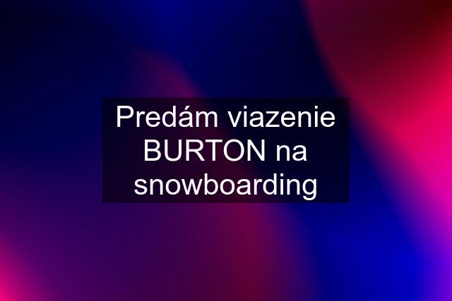 Predám viazenie BURTON na snowboarding