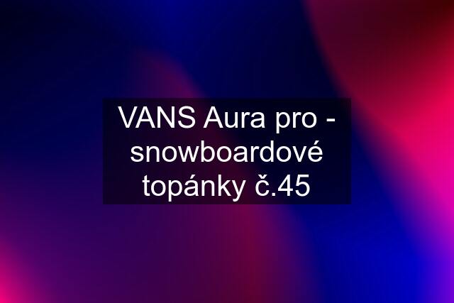 VANS Aura pro - snowboardové topánky č.45