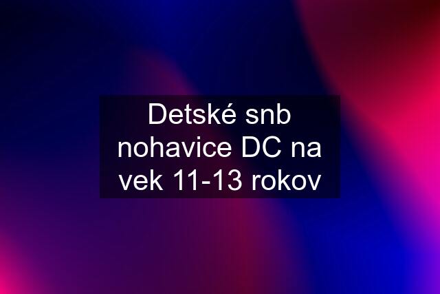 Detské snb nohavice DC na vek 11-13 rokov