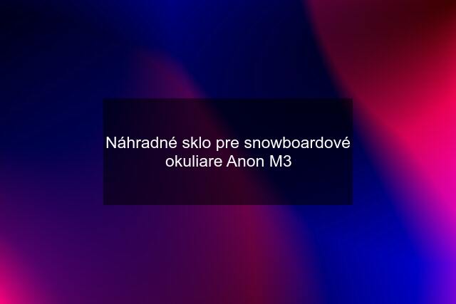 Náhradné sklo pre snowboardové okuliare Anon M3