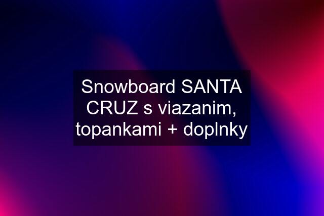 Snowboard SANTA CRUZ s viazanim, topankami + doplnky