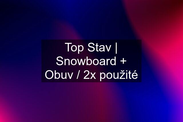 Top Stav | Snowboard + Obuv / 2x použité