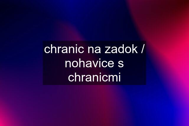 chranic na zadok / nohavice s chranicmi