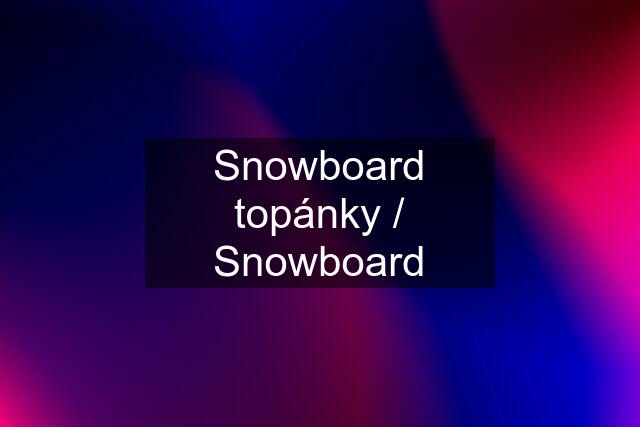 Snowboard topánky / Snowboard