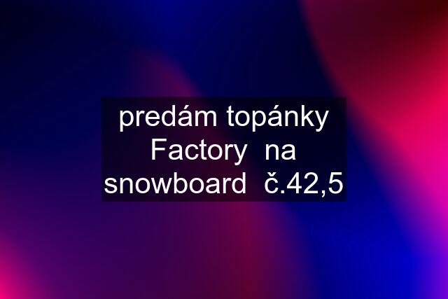 predám topánky Factory  na snowboard  č.42,5