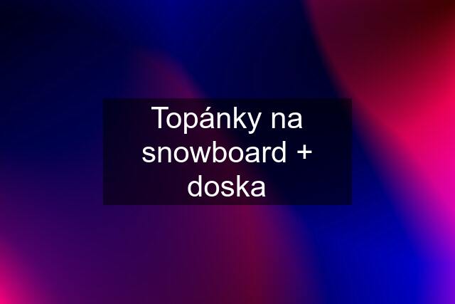 Topánky na snowboard + doska