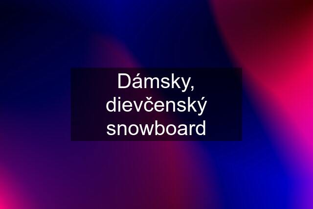 Dámsky, dievčenský snowboard