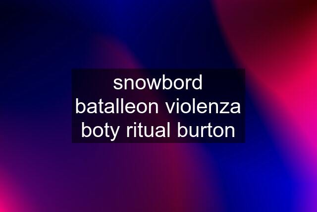 snowbord batalleon violenza boty ritual burton