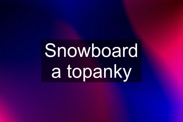 Snowboard a topanky