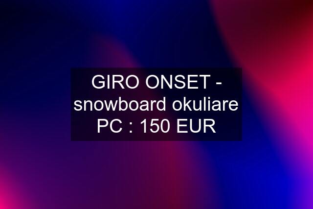 GIRO ONSET - snowboard okuliare PC : 150 EUR