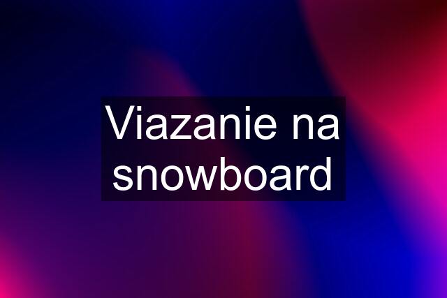 Viazanie na snowboard