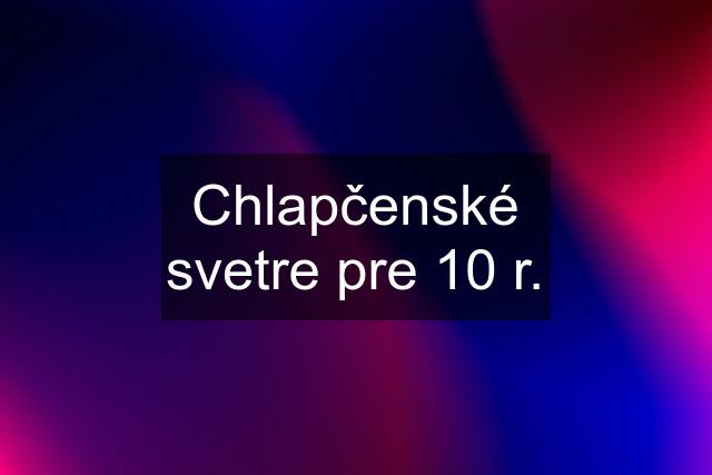 Chlapčenské svetre pre 10 r.