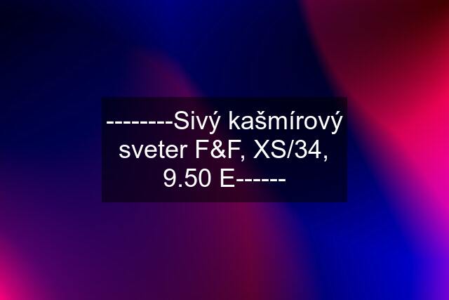 --------Sivý kašmírový sveter F&F, XS/34, 9.50 E------