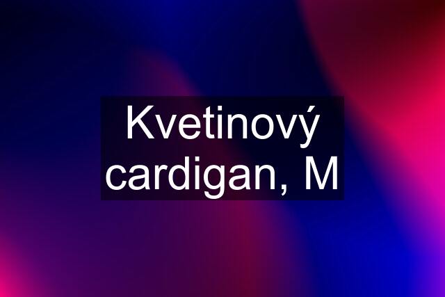 Kvetinový cardigan, M