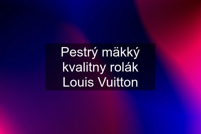 Pestrý mäkký kvalitny rolák Louis Vuitton