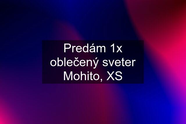 Predám 1x oblečený sveter Mohito, XS