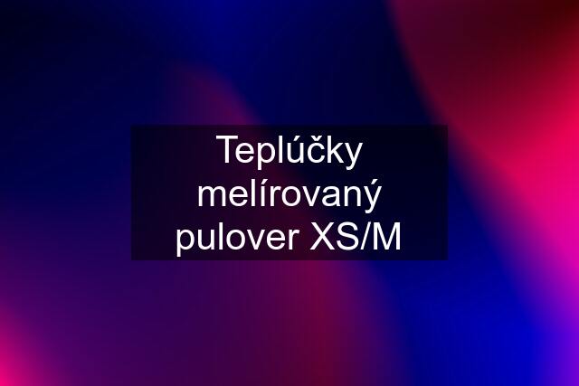 Teplúčky melírovaný pulover XS/M