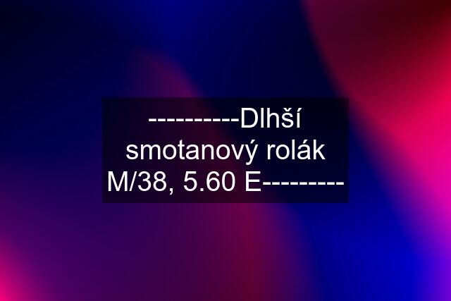 ----------Dlhší smotanový rolák M/38, 5.60 E---------