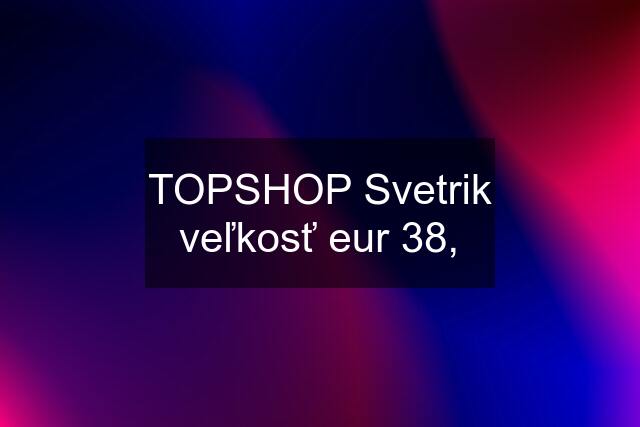 TOPSHOP Svetrik veľkosť eur 38,