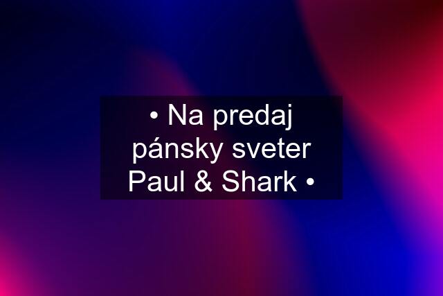 • Na predaj pánsky sveter Paul & Shark •